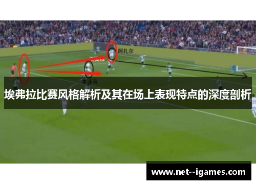 埃弗拉比赛风格解析及其在场上表现特点的深度剖析 埃弗拉比赛风格解析及其在场上表现特点的深度剖析