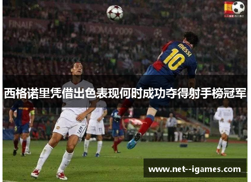 西格诺里凭借出色表现何时成功夺得射手榜冠军 西格诺里凭借出色表现何时成功夺得射手榜冠军
