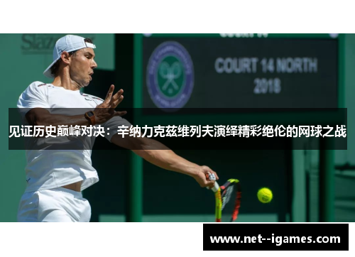 见证历史巅峰对决:辛纳力克兹维列夫演绎精彩绝伦的网球之战 见证历史巅峰对决:辛纳力克兹维列夫演绎精彩绝伦的网球之战
