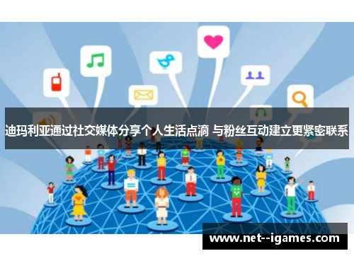 迪玛利亚通过社交媒体分享个人生活点滴 与粉丝互动建立更紧密联系
