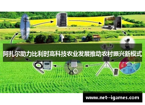 阿扎尔助力比利时高科技农业发展推动农村振兴新模式 阿扎尔助力比利时高科技农业发展推动农村振兴新模式