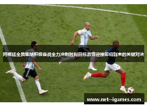 阿根廷全员集结积极备战全力冲刺胜利目标激情迎接即将到来的关键对决 阿根廷全员集结积极备战全力冲刺胜利目标激情迎接即将到来的关键对决