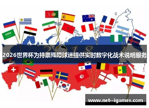 2026世界杯为持票残障球迷提供实时数字化战术说明服务 2026世界杯为持票残障球迷提供实时数字化战术说明服务