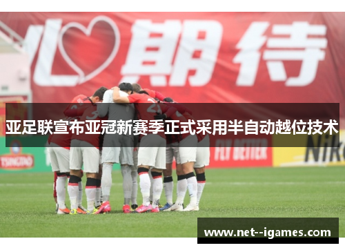 亚足联宣布亚冠新赛季正式采用半自动越位技术 亚足联宣布亚冠新赛季正式采用半自动越位技术
